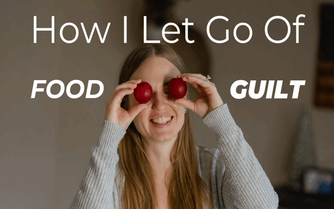 How I Let Go of Food Guilt