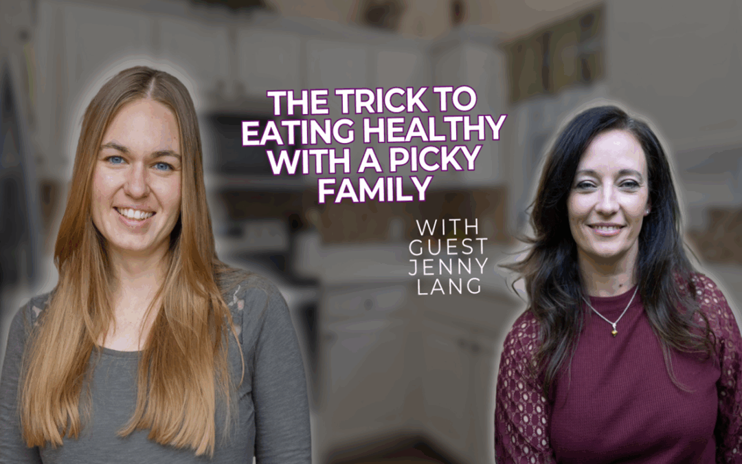 The Trick to Eating Healthy with a Picky Family with Guest Jenny Lang